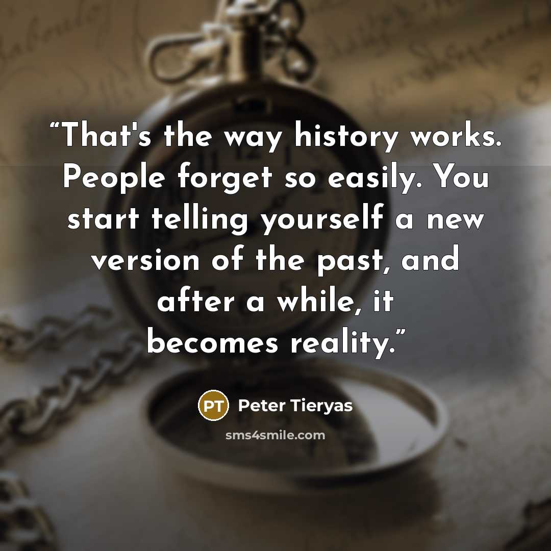 “That's the way history works. People forget so easily. You start telling yourself a new version of the past, and after a while, it becomes reality.” quote by Peter Tieryas