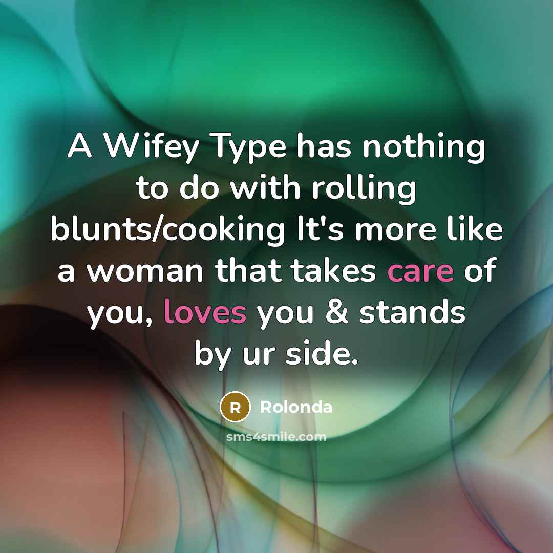 “A Wifey Type has nothing to do with rolling blunts/cooking It's more like a woman that takes care of you, loves you & stands by ur side.” quote by Rolonda