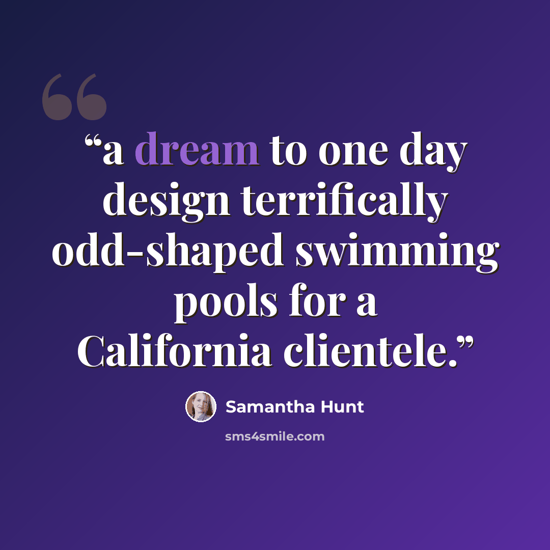 “a dream to one day design terrifically odd-shaped swimming pools for a California clientele.” quote by Samantha Hunt