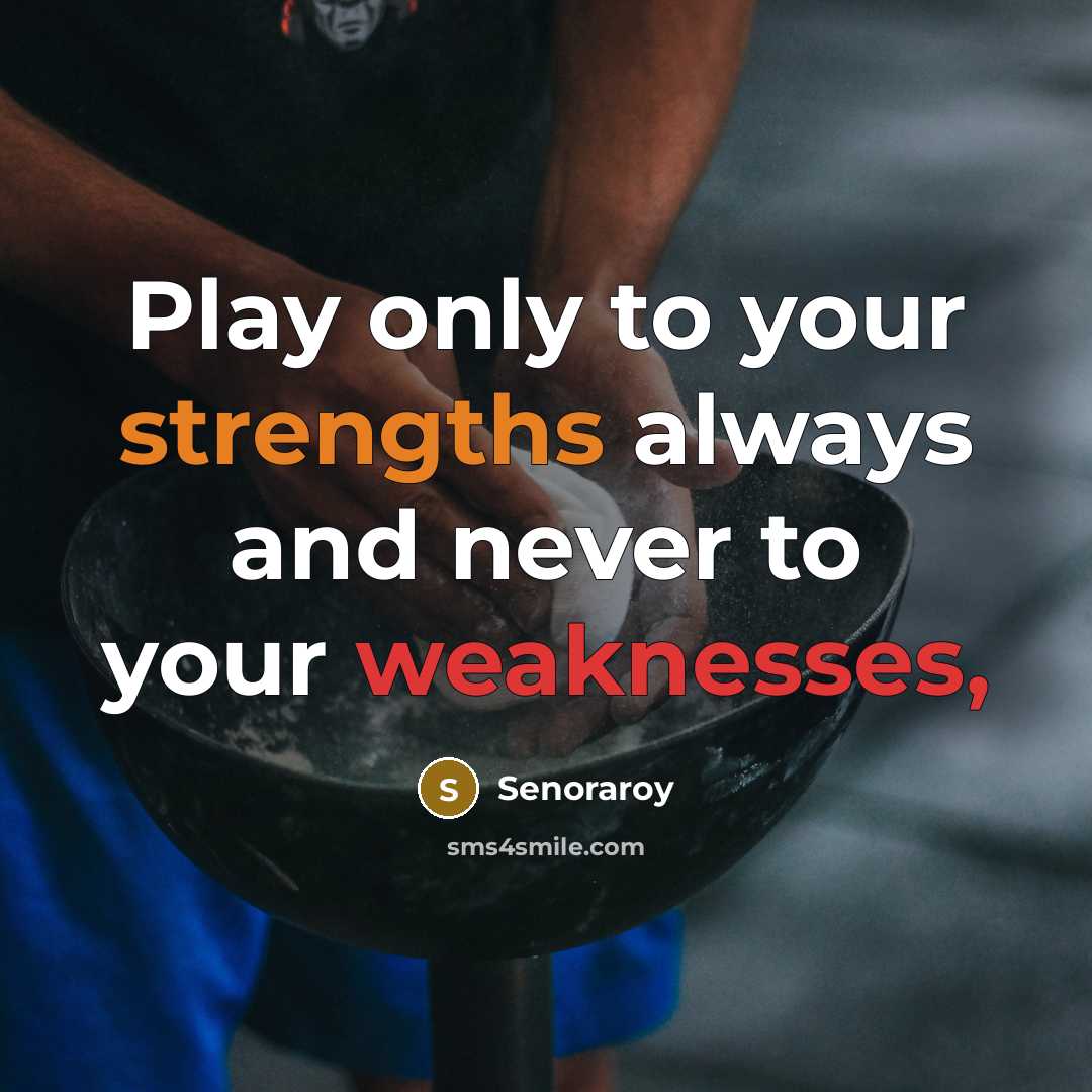 “Play only to your strengths always and never to your weaknesses,” quote by Senoraroy