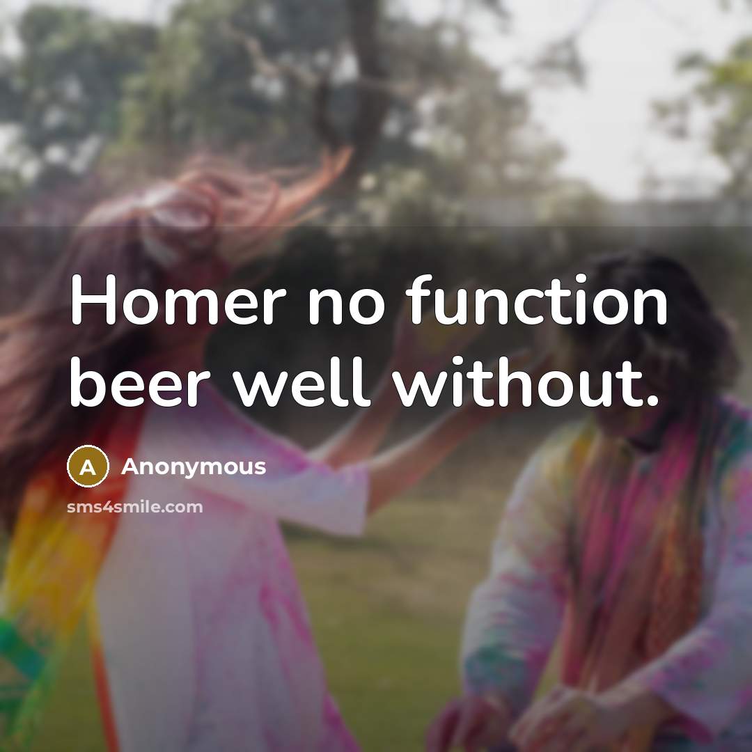 “Homer no function beer well without.” quote by Anonymous