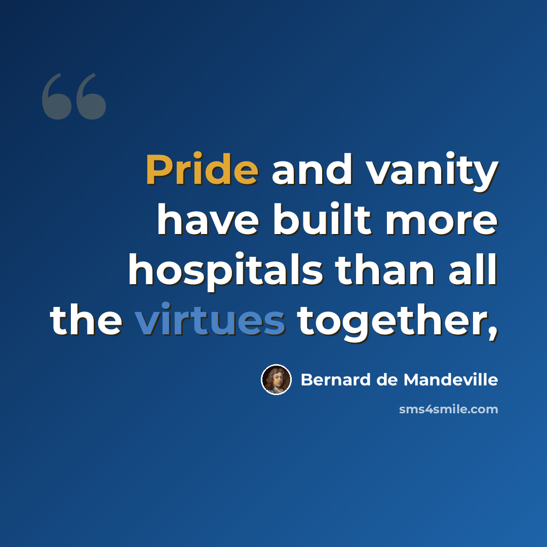 “Pride and vanity have built more hospitals than all the virtues together,” quote by Bernard de Mandeville