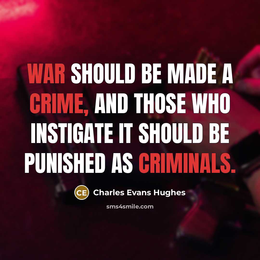 “War should be made a crime, and those who instigate it should be punished as criminals.” quote by Charles Evans Hughes