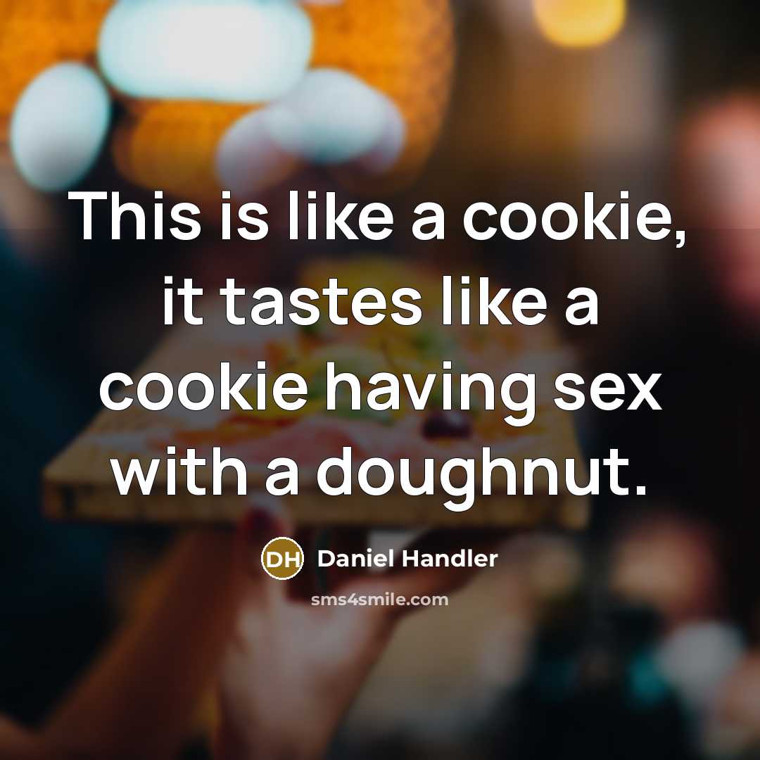 “This is like a cookie, it tastes like a cookie having sex with a doughnut.” quote by Daniel Handler