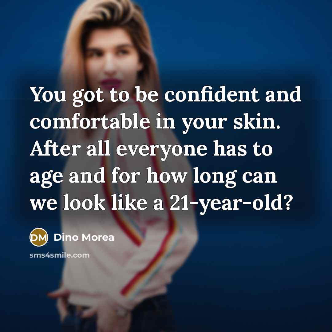 “You got to be confident and comfortable in your skin. After all everyone has to age and for how long can we look like a 21-year-old?” quote by Dino Morea
