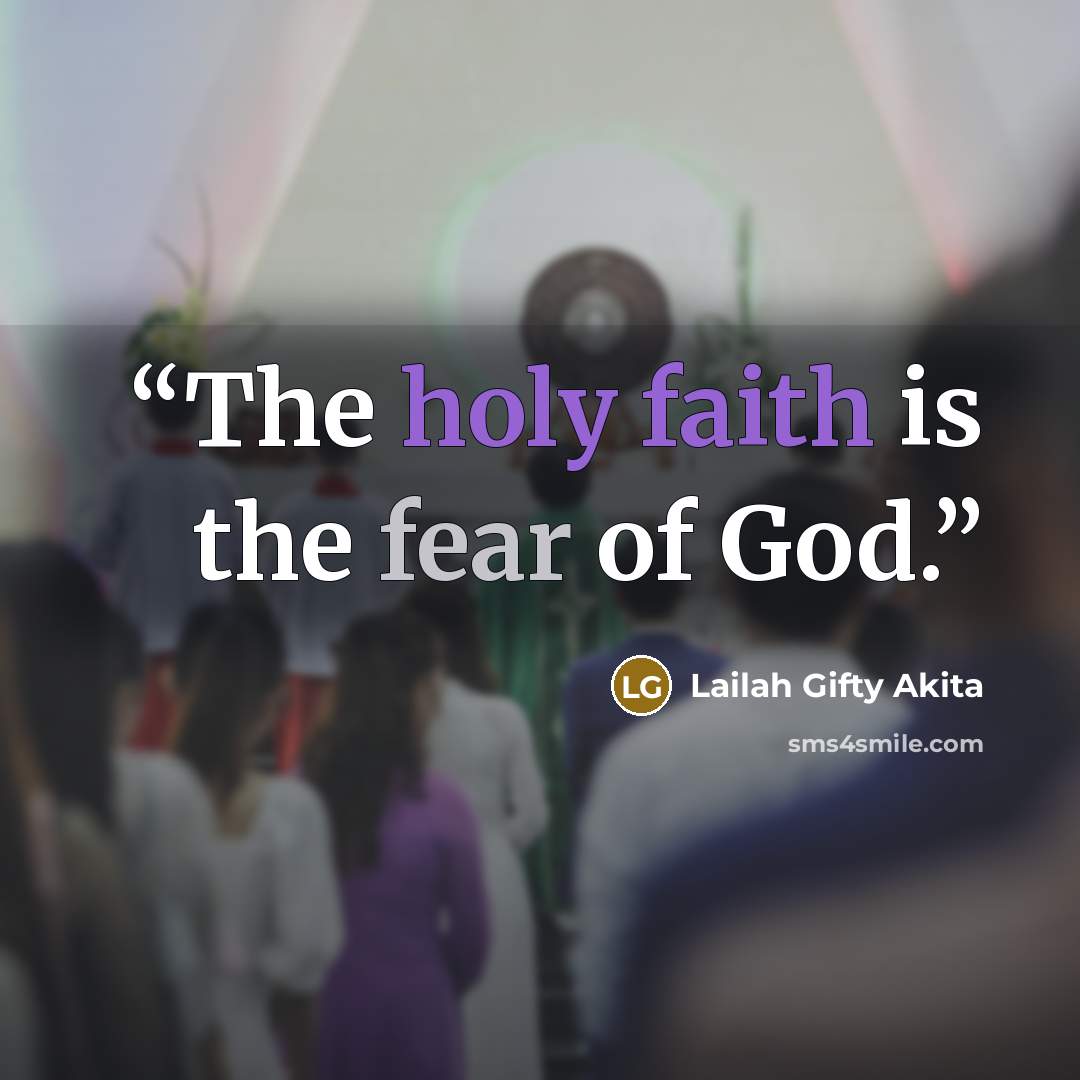 “The holy faith is the fear of God.” quote by Lailah Gifty Akita
