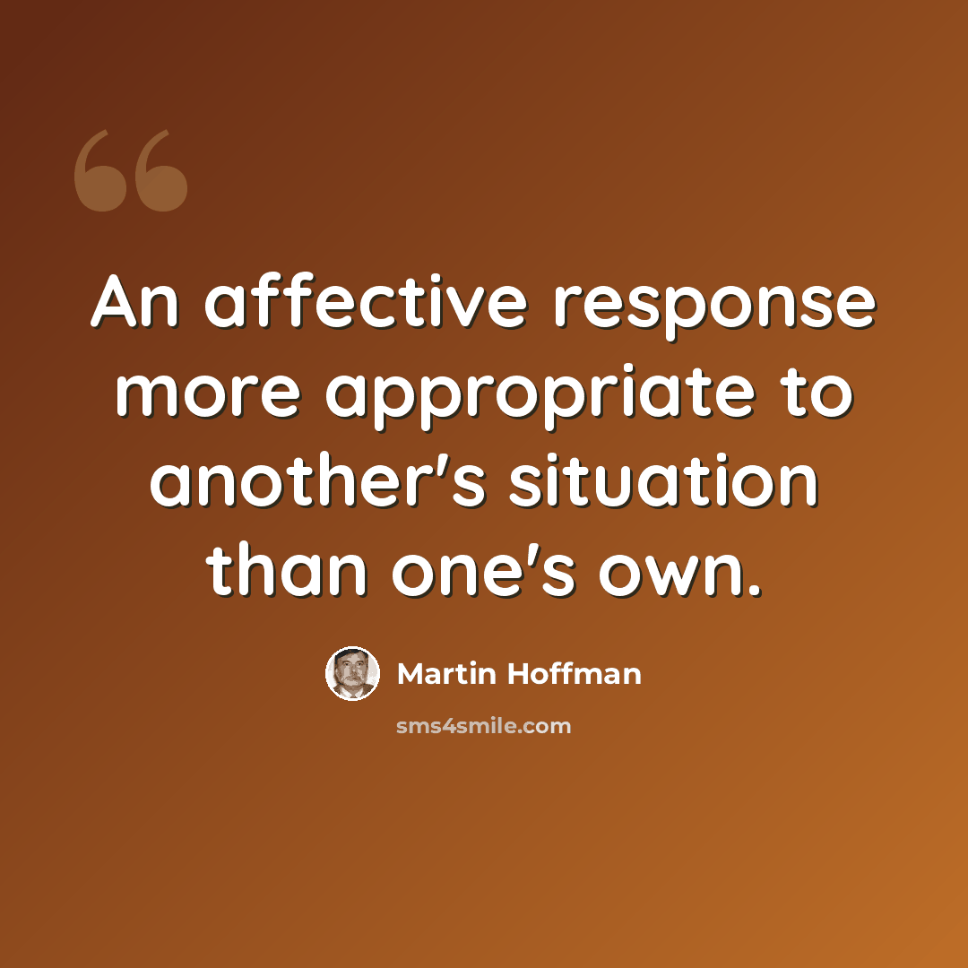 “An affective response more appropriate to another's situation than one's own.” quote by Martin Hoffman