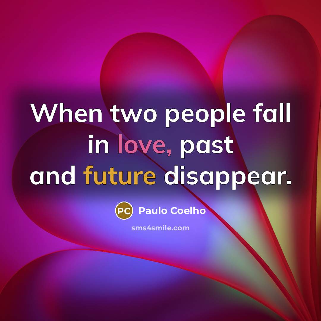 “When two people fall in love, past and future disappear.” quote by Paulo Coelho