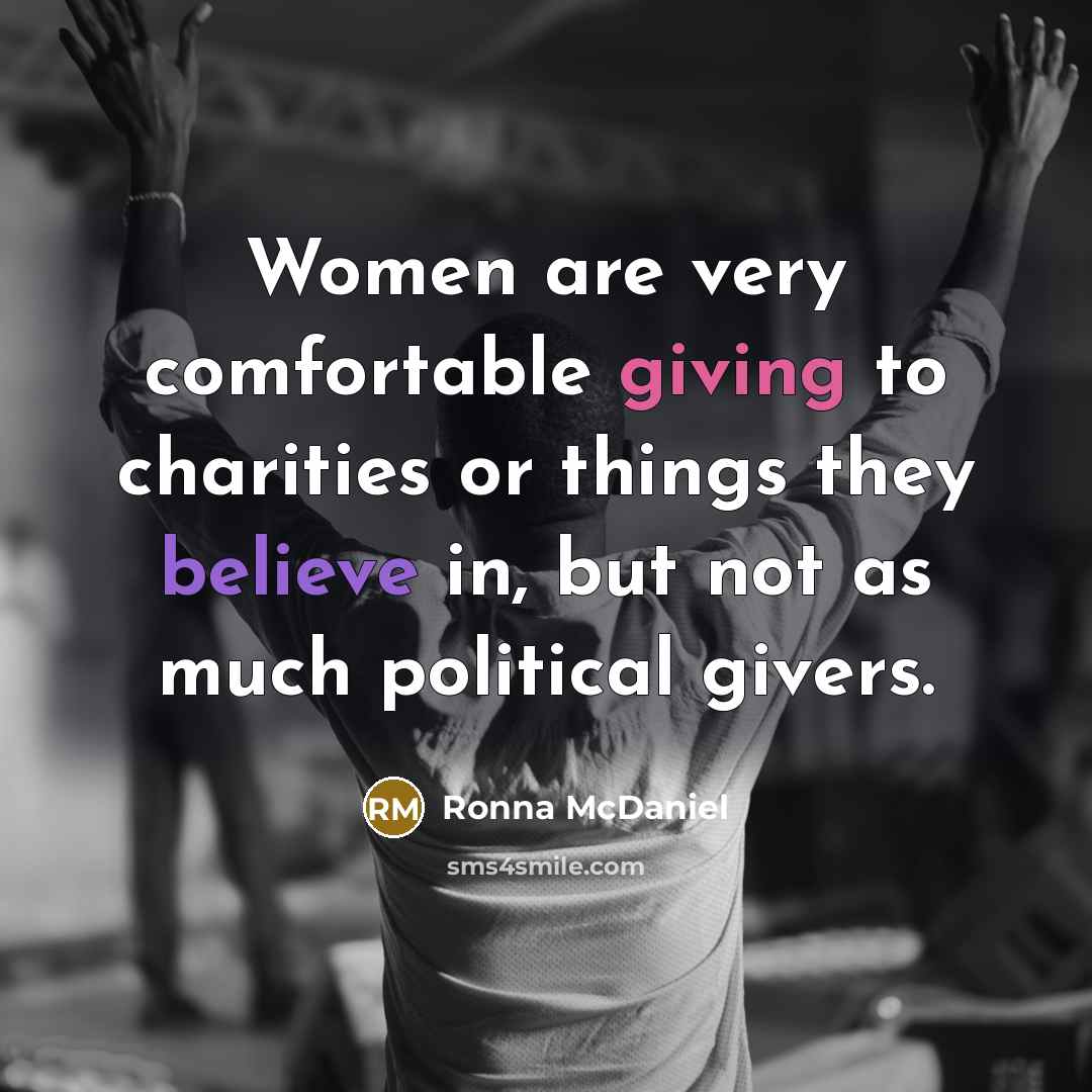 “Women are very comfortable giving to charities or things they believe in, but not as much political givers.” quote by Ronna McDaniel