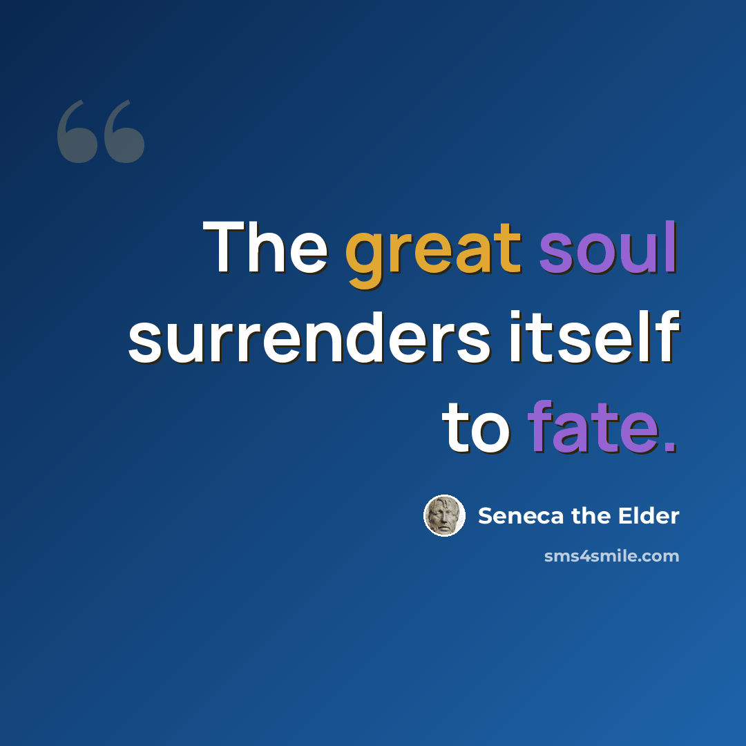 “The great soul surrenders itself to fate.” quote by Seneca the Elder