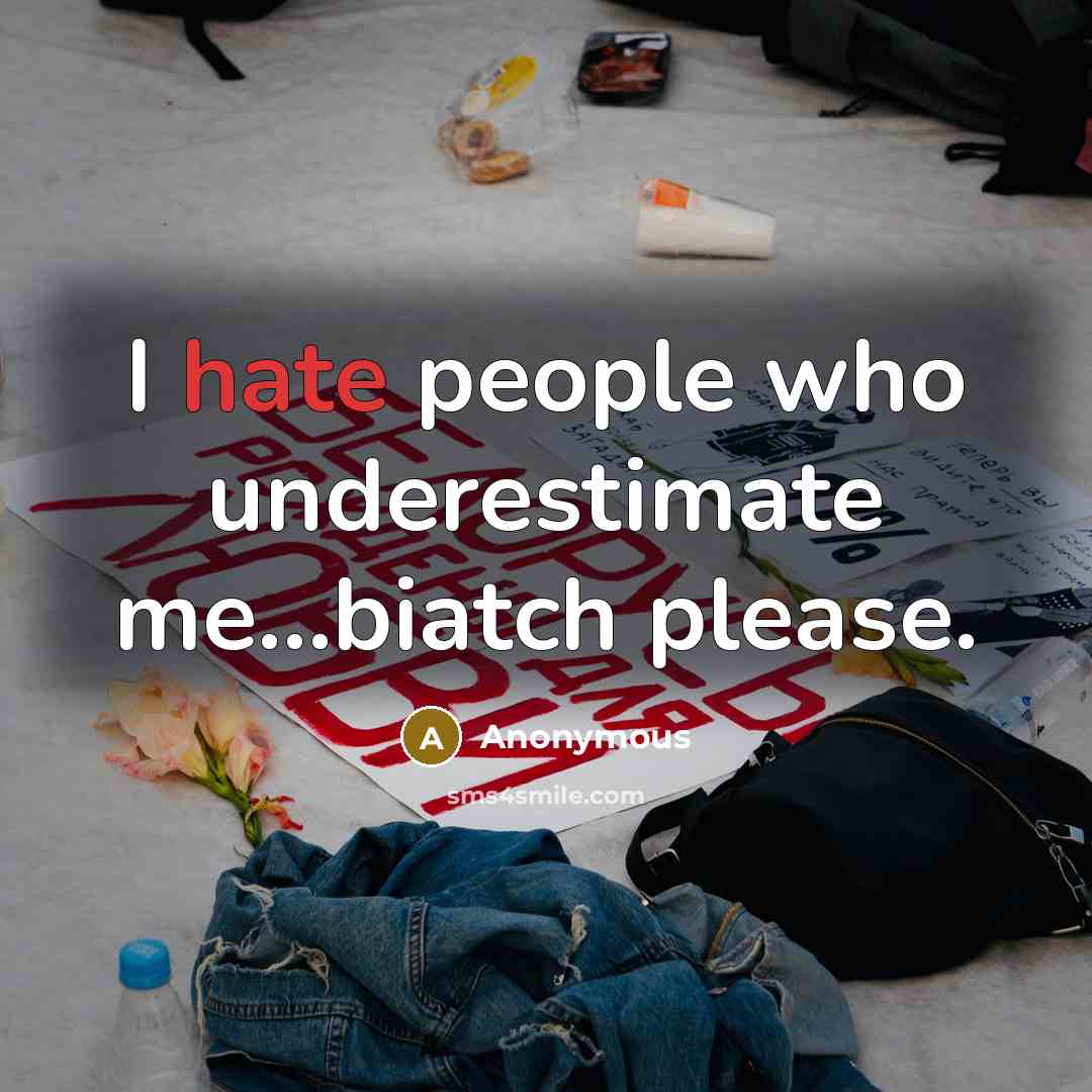 “I hate people who underestimate me...biatch please.” quote by Anonymous