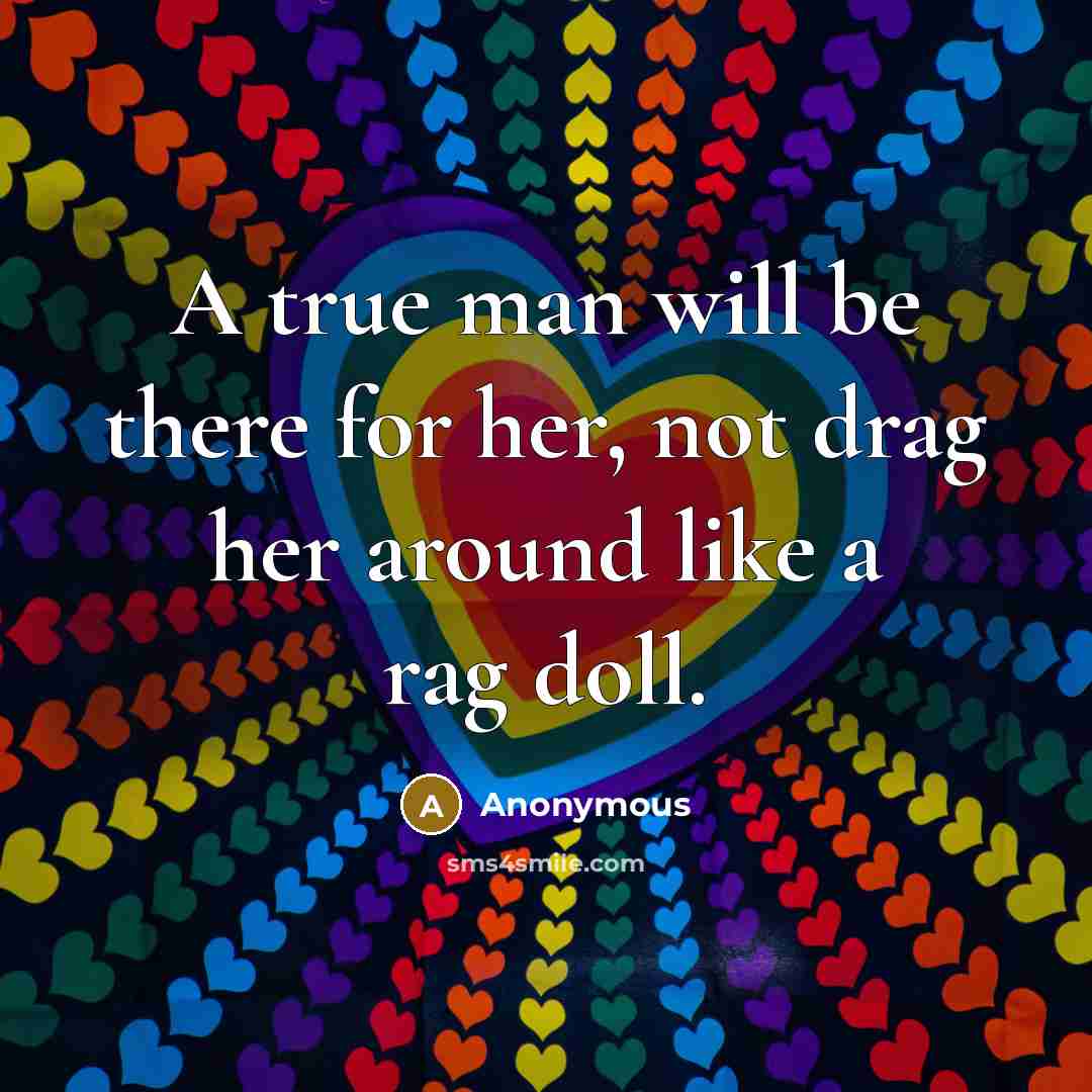 “A true man will be there for her, not drag her around like a rag doll.” quote by Anonymous
