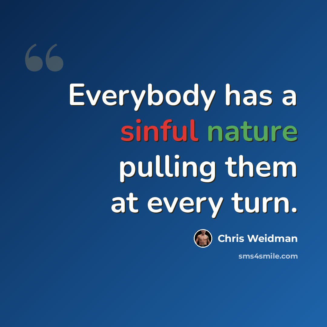 “Everybody has a sinful nature pulling them at every turn.” quote by Chris Weidman