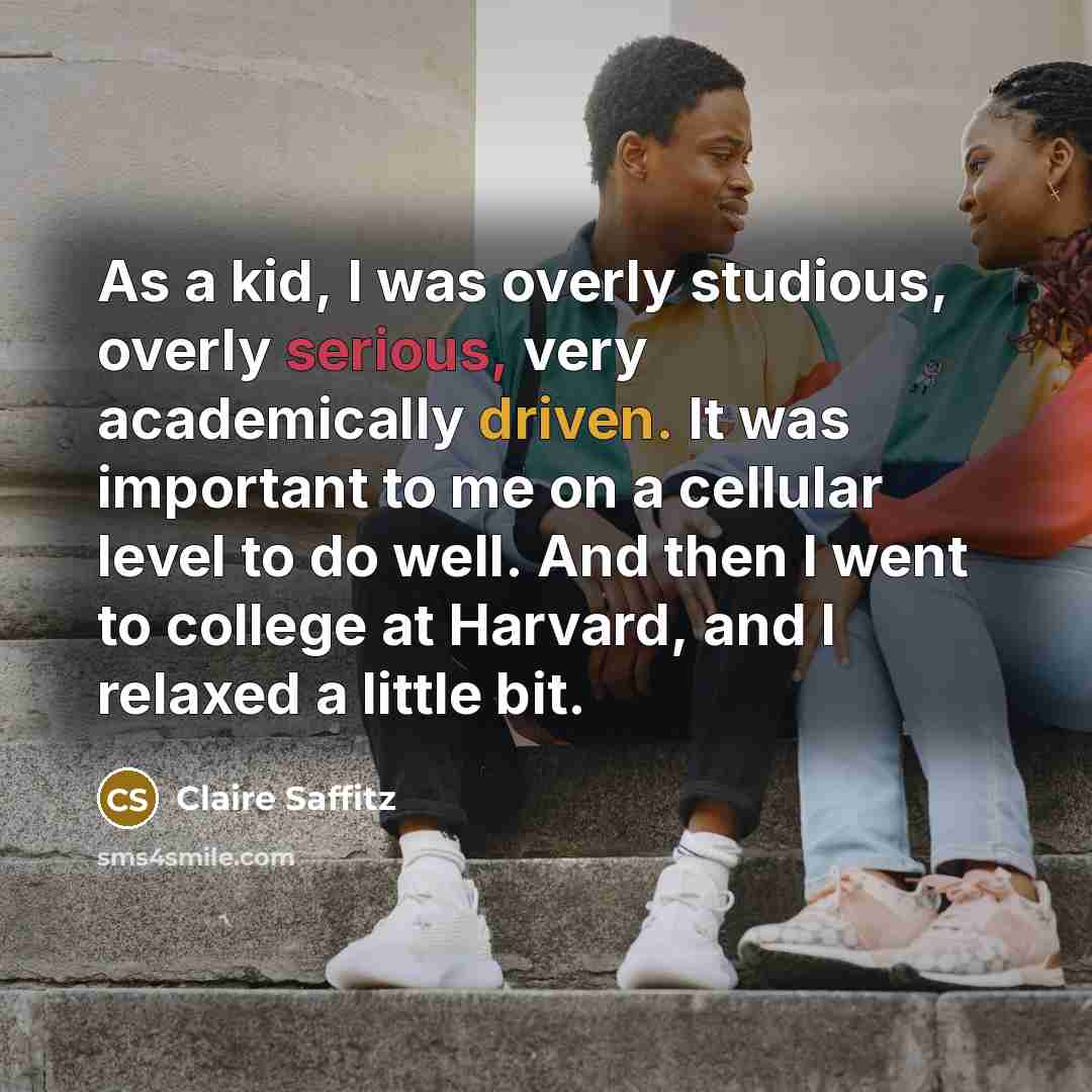 “As a kid, I was overly studious, overly serious, very academically driven. It was important to me on a cellular level to do well. And then I went to college at Harvard, and I relaxed a little bit.” quote by Claire Saffitz