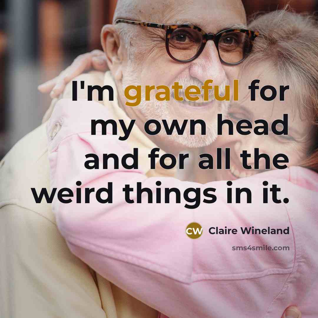 “I'm grateful for my own head and for all the weird things in it.” quote by Claire Wineland