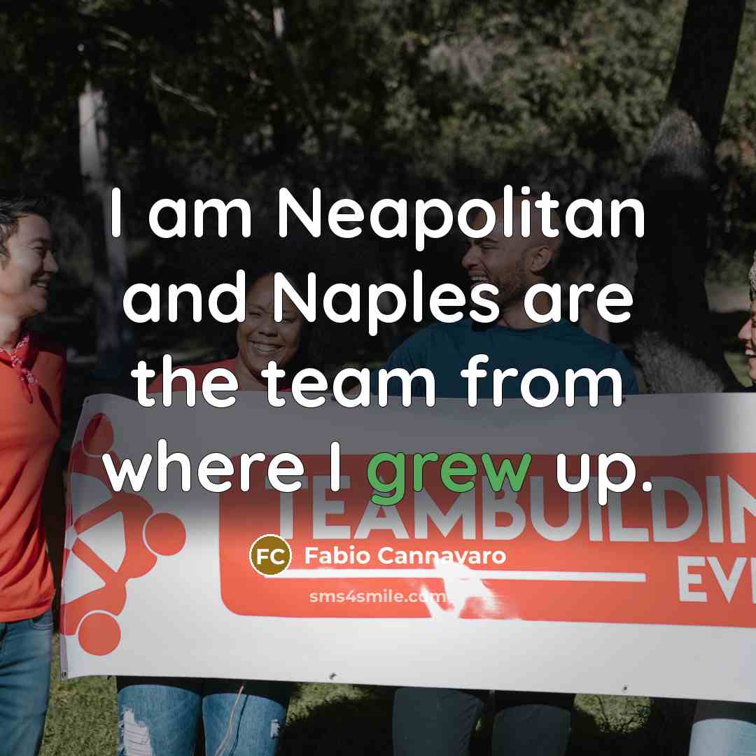 “I am Neapolitan and Naples are the team from where I grew up.” quote by Fabio Cannavaro