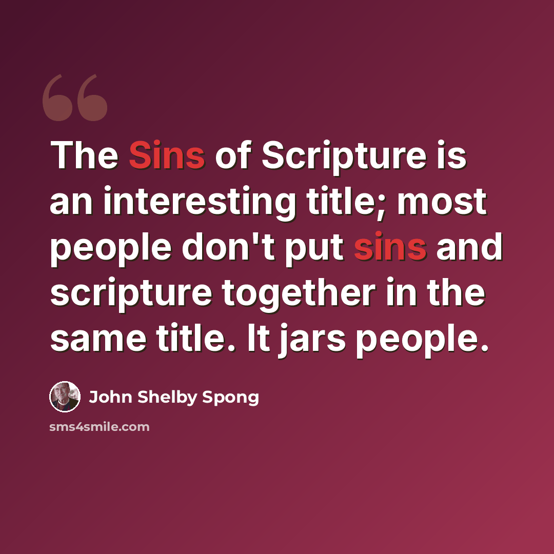 “The Sins of Scripture is an interesting title; most people don't put sins and scripture together in the same title. It jars people.” quote by John Shelby Spong