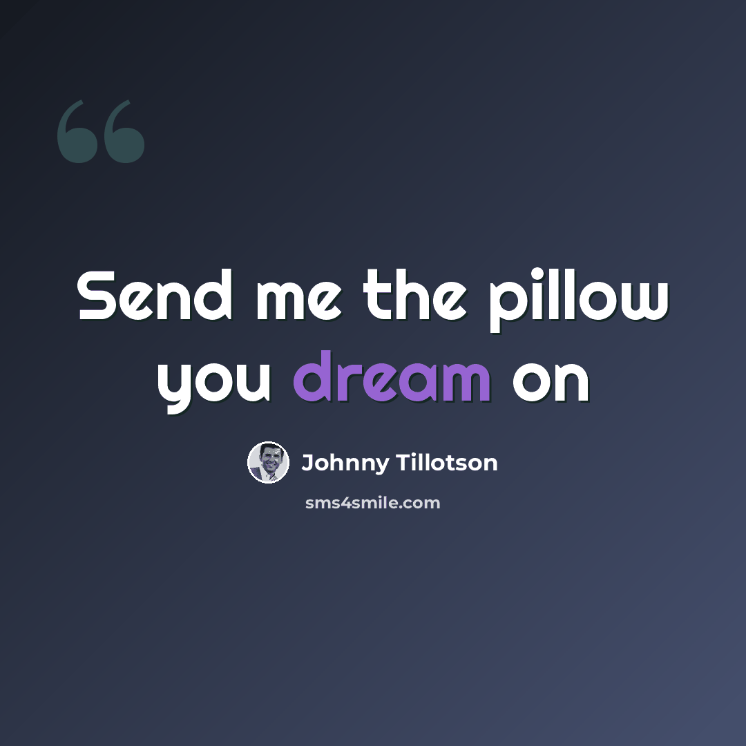 “Send me the pillow you dream on” quote by Johnny Tillotson