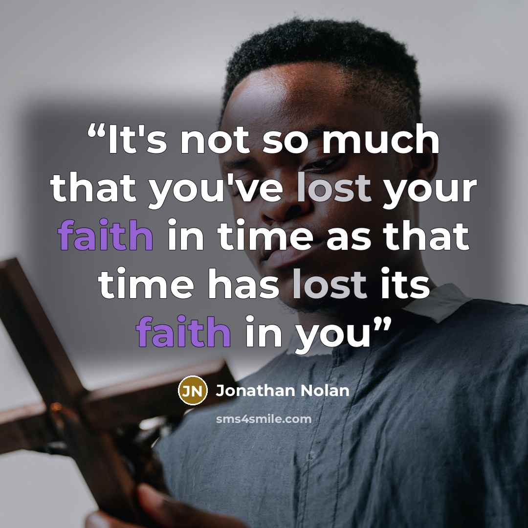 “It's not so much that you've lost your faith in time as that time has lost its faith in you” quote by Jonathan Nolan