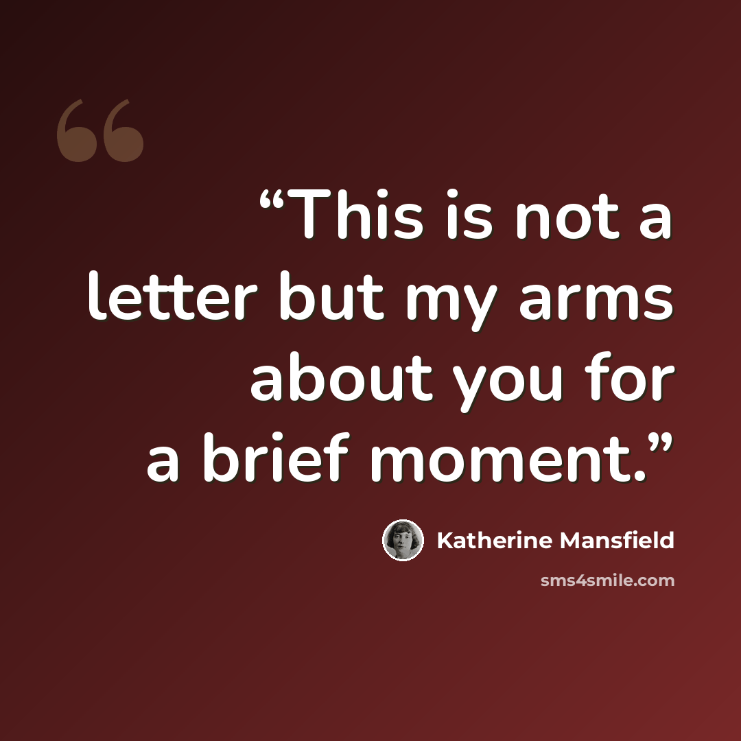 “This is not a letter but my arms about you for a brief moment.” quote by Katherine Mansfield