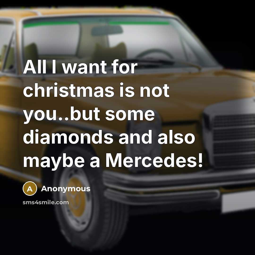 “All I want for christmas is not you..but some diamonds and also maybe a Mercedes!” quote by Anonymous