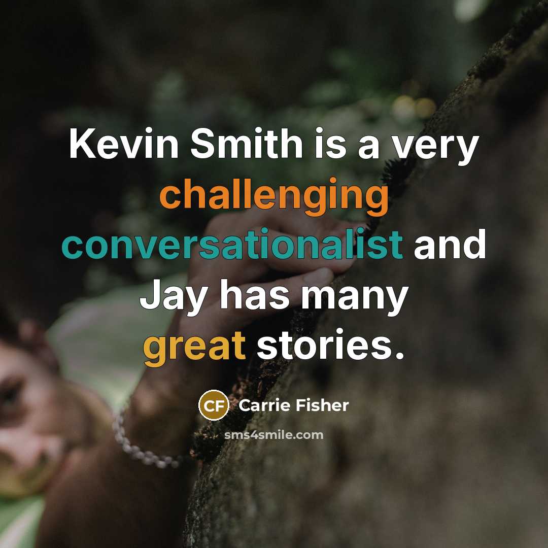 “Kevin Smith is a very challenging conversationalist and Jay has many great stories.” quote by Carrie Fisher