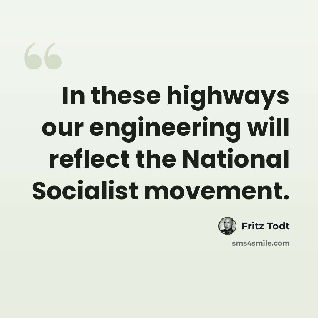 “In these highways our engineering will reflect the National Socialist movement.” quote by Fritz Todt