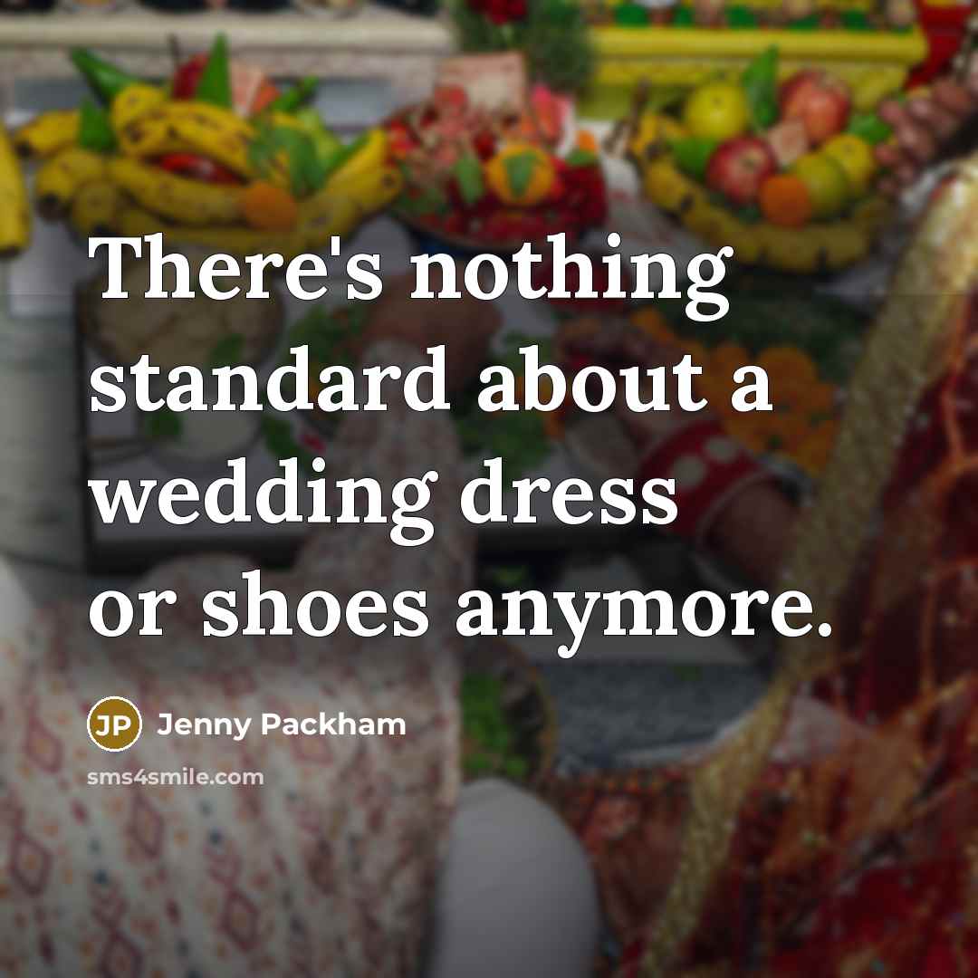 “There's nothing standard about a wedding dress or shoes anymore.” quote by Jenny Packham