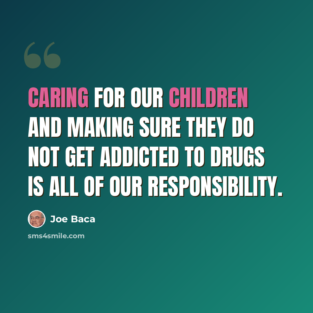 “Caring for our children and making sure they do not get addicted to drugs is all of our responsibility.” quote by Joe Baca