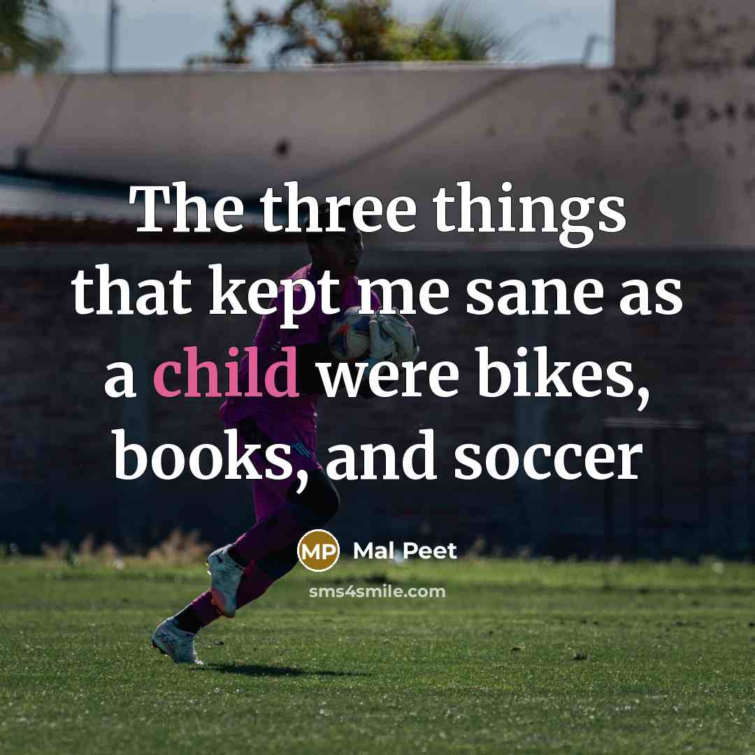 “The three things that kept me sane as a child were bikes, books, and soccer” quote by Mal Peet