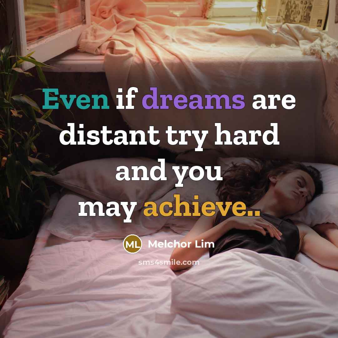 “Even if dreams are distant try hard and you may achieve..” quote by Melchor Lim