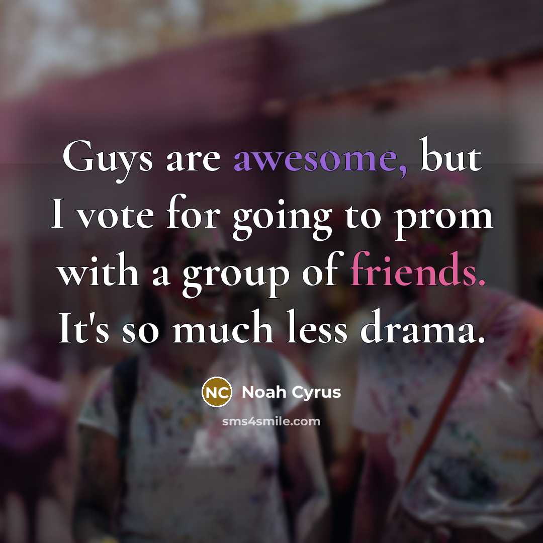 “Guys are awesome, but I vote for going to prom with a group of friends. It's so much less drama.” quote by Noah Cyrus