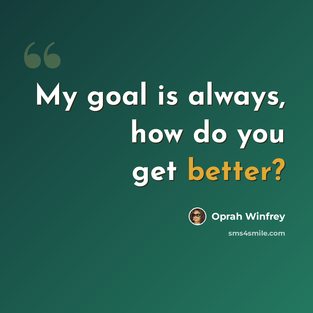 “My goal is always, how do you get better?” quote by Oprah Winfrey