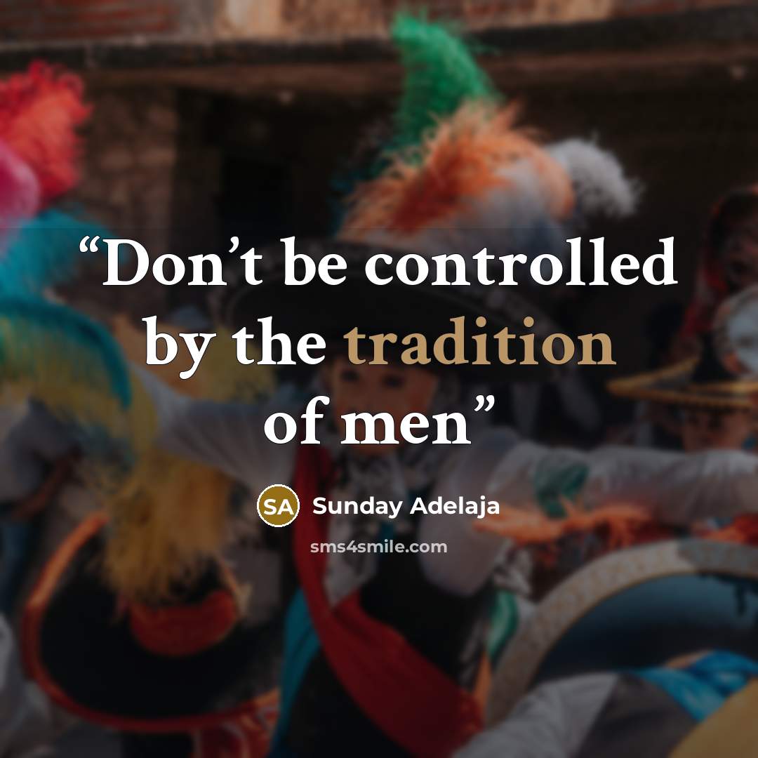 “Don’t be controlled by the tradition of men” quote by Sunday Adelaja