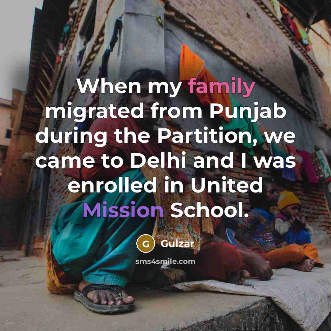 “When my family migrated from Punjab during the Partition, we came to Delhi and I was enrolled in United Mission School.” quote by Gulzar