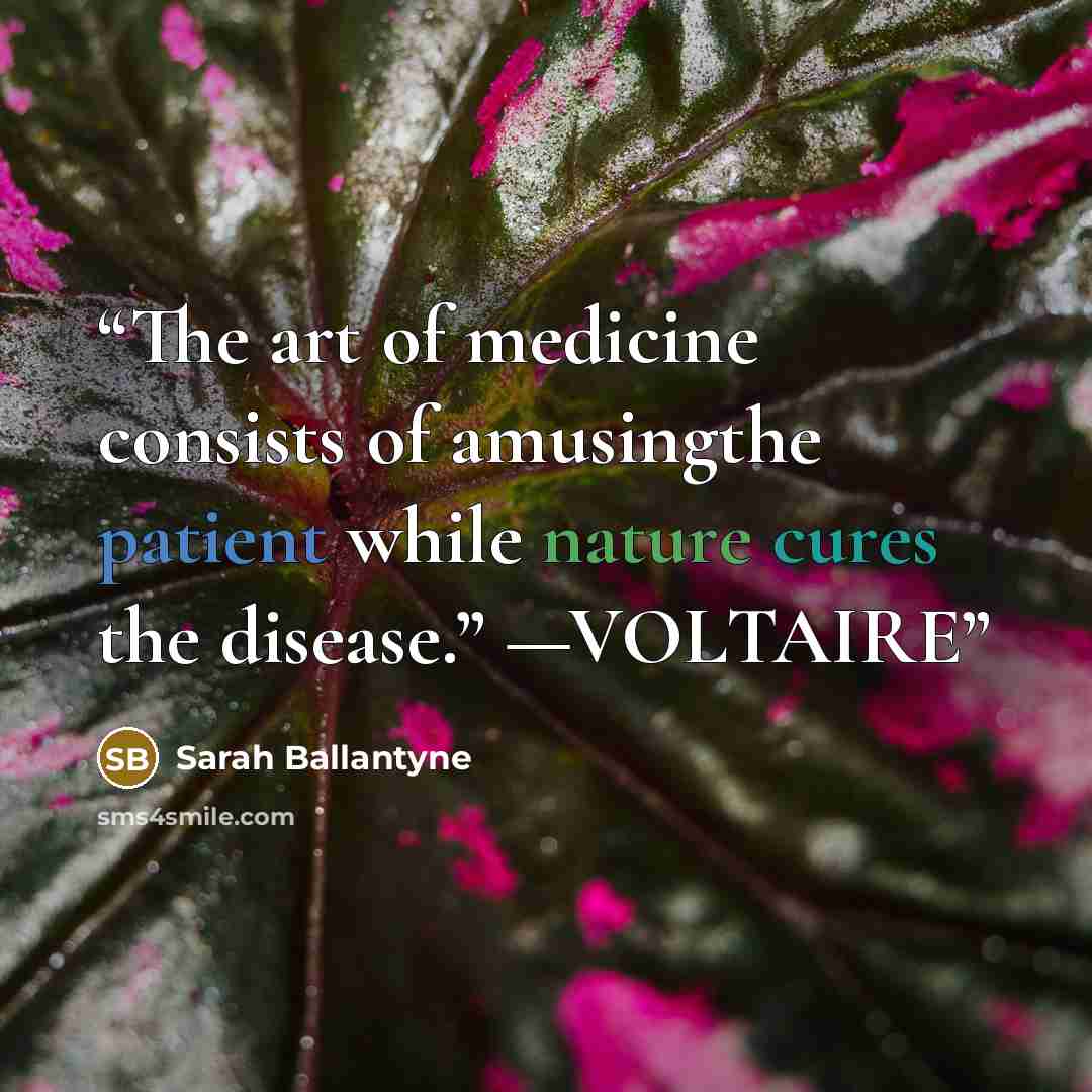 “The art of medicine consists of amusingthe patient while nature cures the disease.” —VOLTAIRE” quote by Sarah Ballantyne