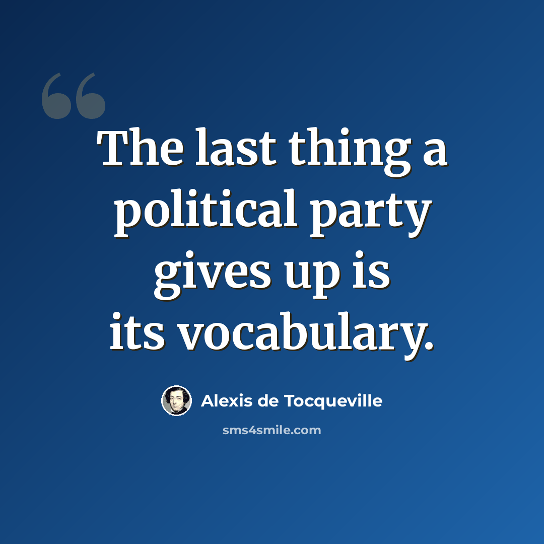 “The last thing a political party gives up is its vocabulary.” quote by Alexis de Tocqueville