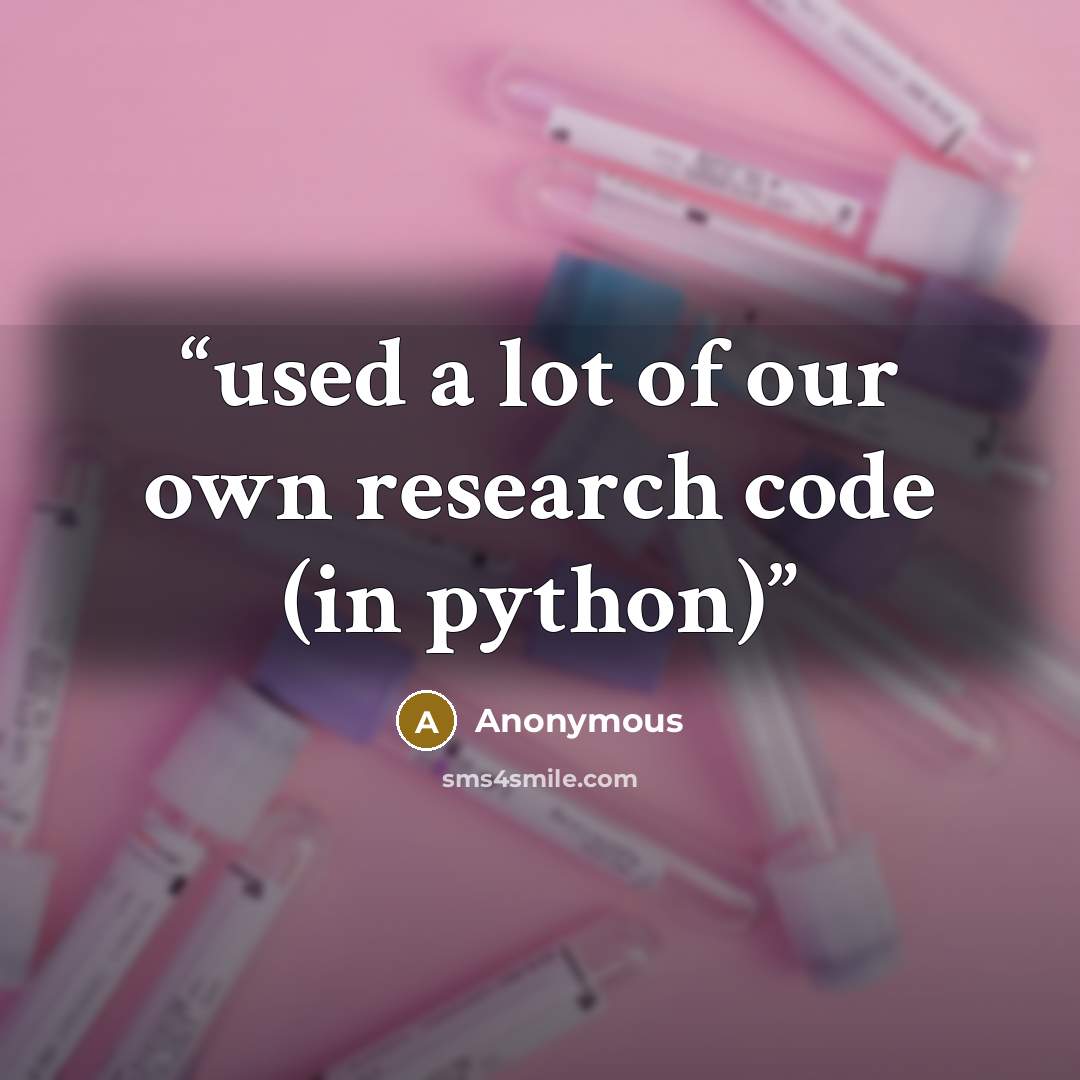 “used a lot of our own research code (in python)” quote by Anonymous