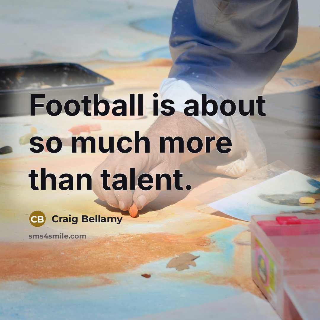 “Football is about so much more than talent.” quote by Craig Bellamy