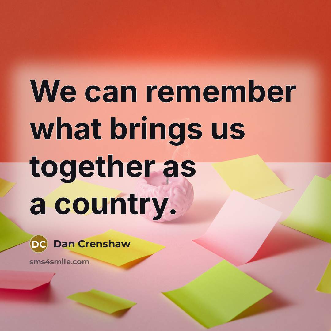 “We can remember what brings us together as a country.” quote by Dan Crenshaw