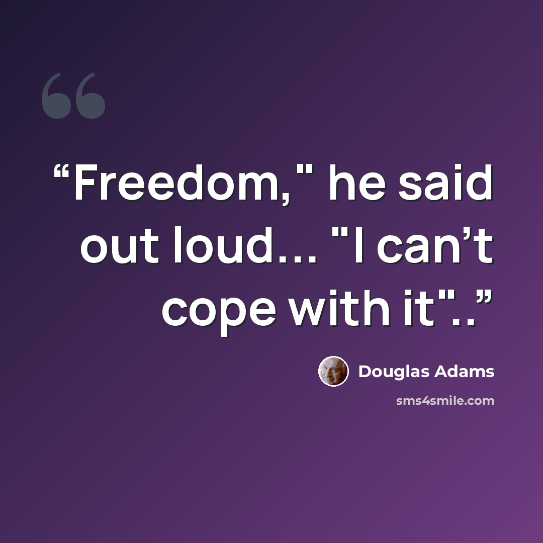 “Freedom," he said out loud... "I can't cope with it"..” quote by Douglas Adams