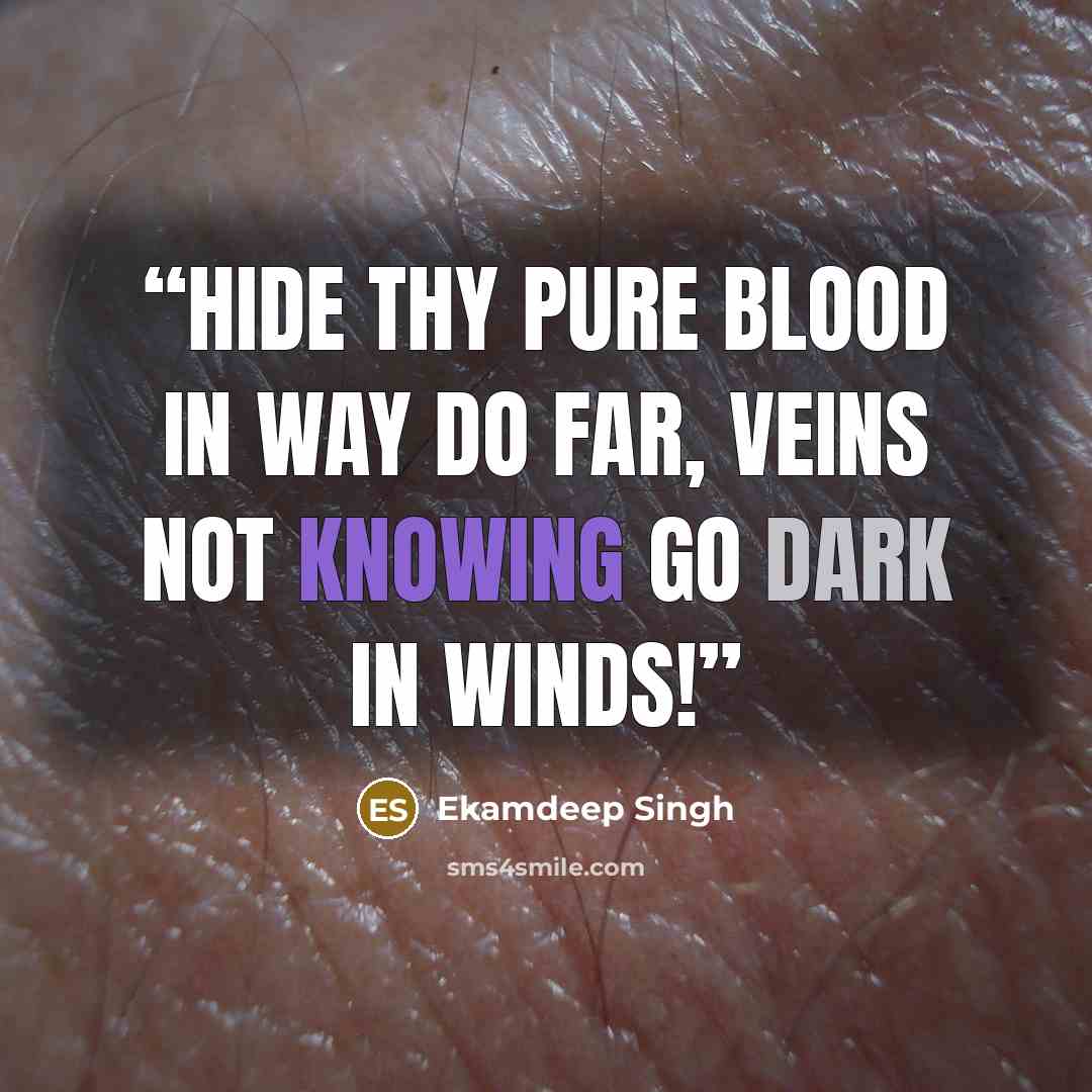 “Hide thy pure blood in way do far, Veins not knowing go dark in winds!” quote by Ekamdeep Singh