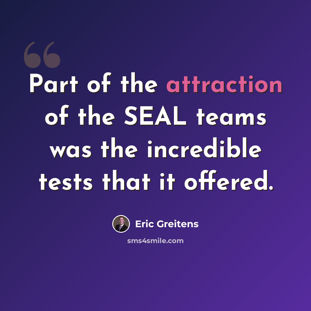“Part of the attraction of the SEAL teams was the incredible tests that it offered.” quote by Eric Greitens