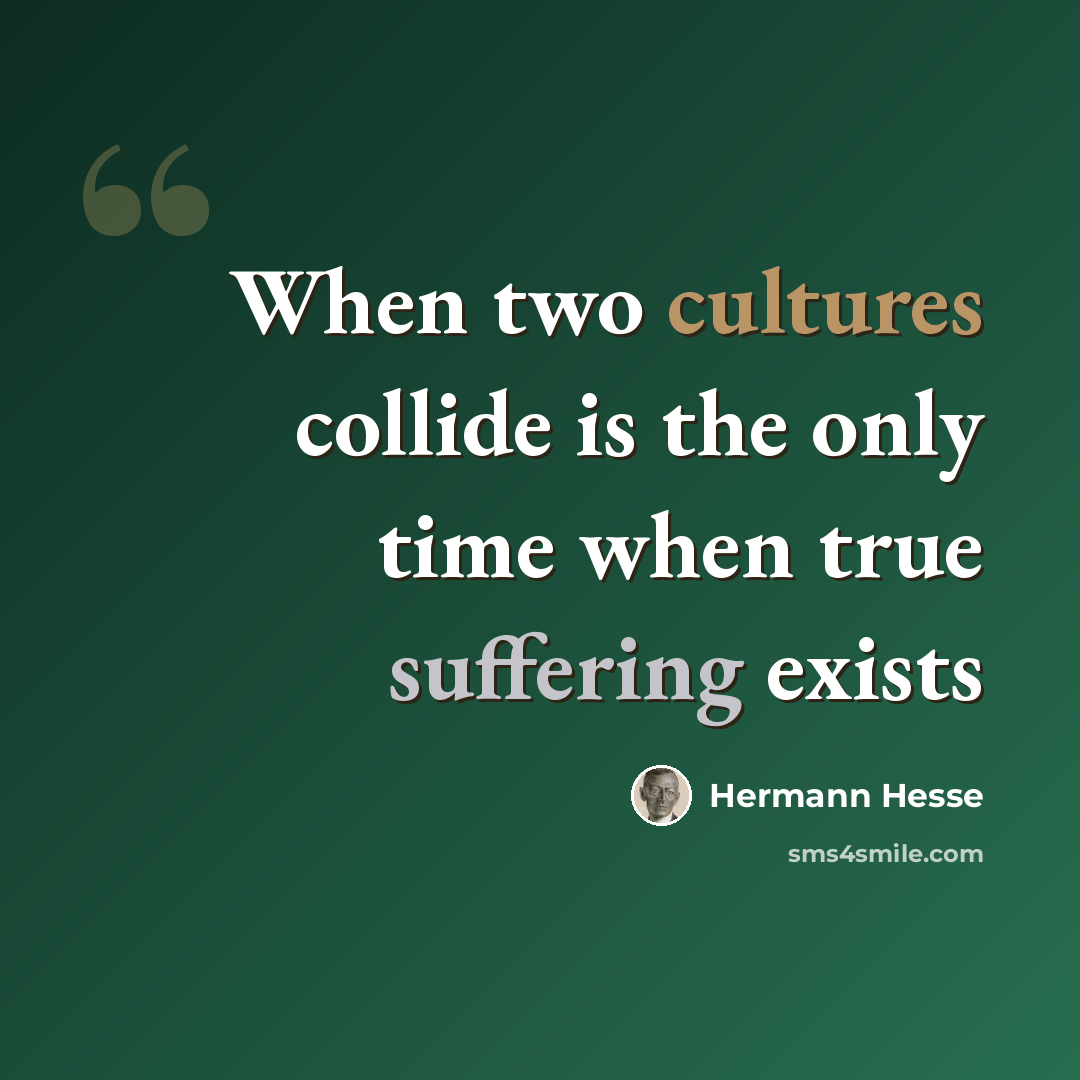 “When two cultures collide is the only time when true suffering exists” quote by Hermann Hesse