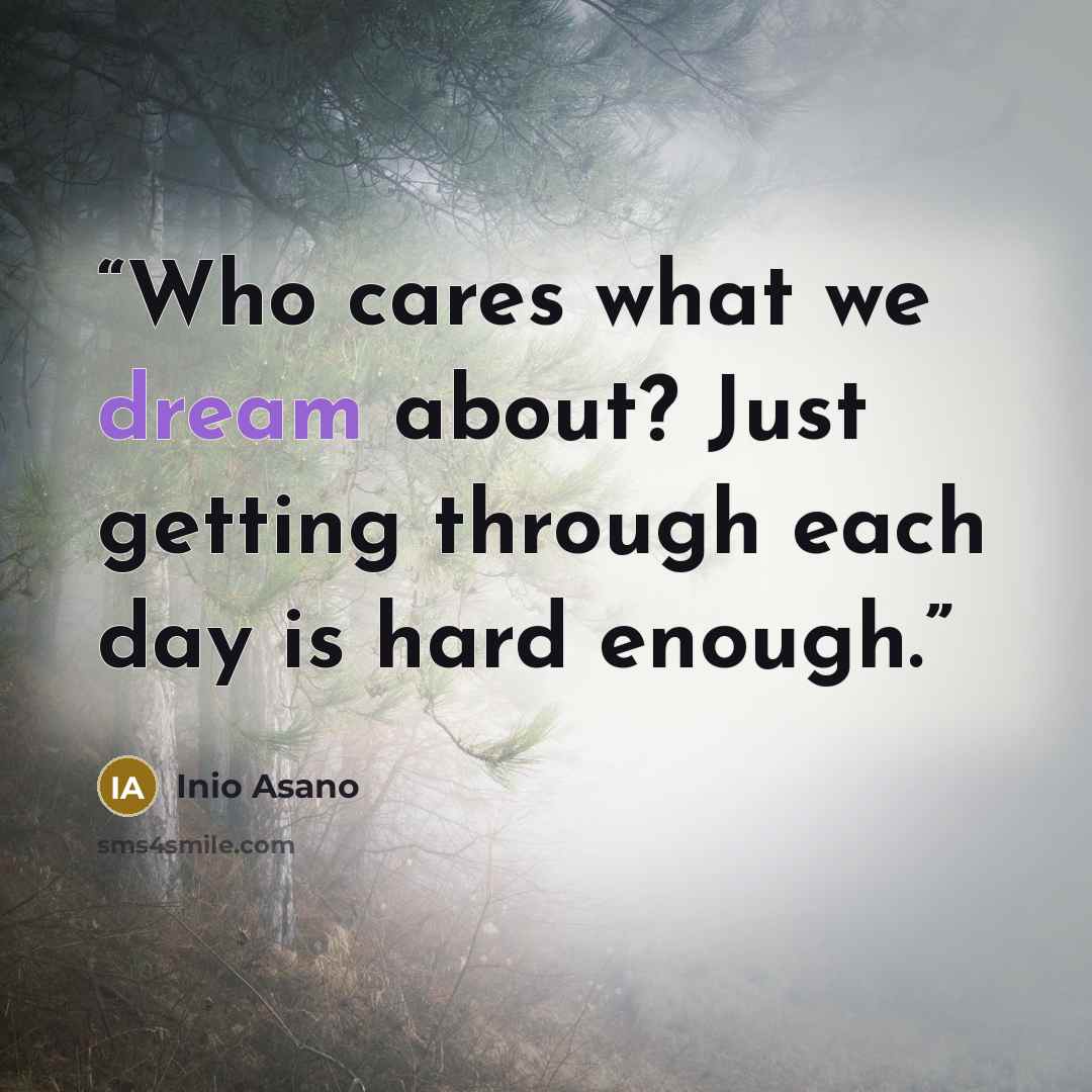 “Who cares what we dream about? Just getting through each day is hard enough.” quote by Inio Asano