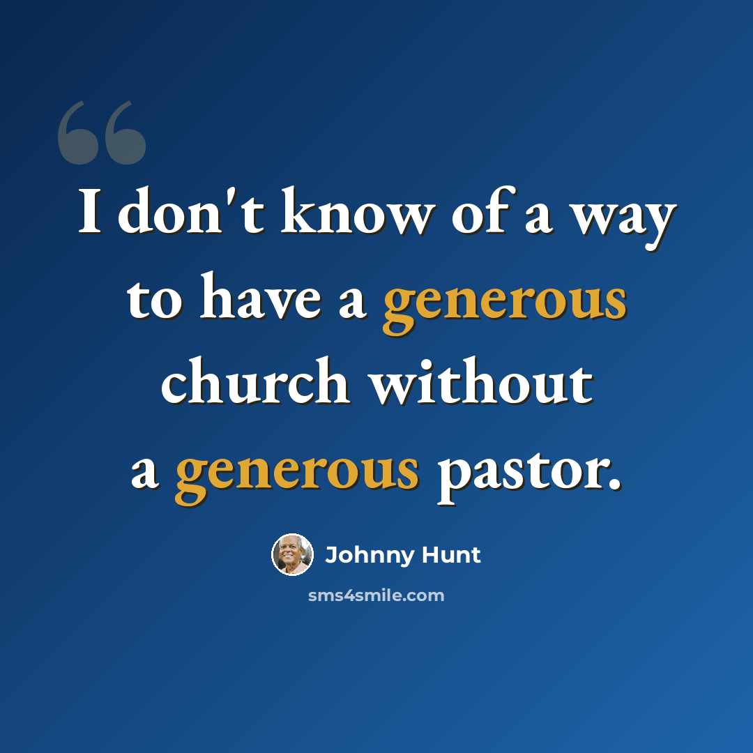 “I don't know of a way to have a generous church without a generous pastor.” quote by Johnny Hunt