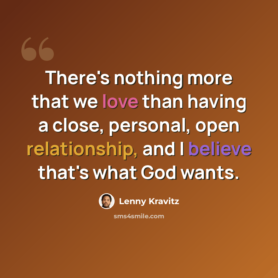 “There's nothing more that we love than having a close, personal, open relationship, and I believe that's what God wants.” quote by Lenny Kravitz