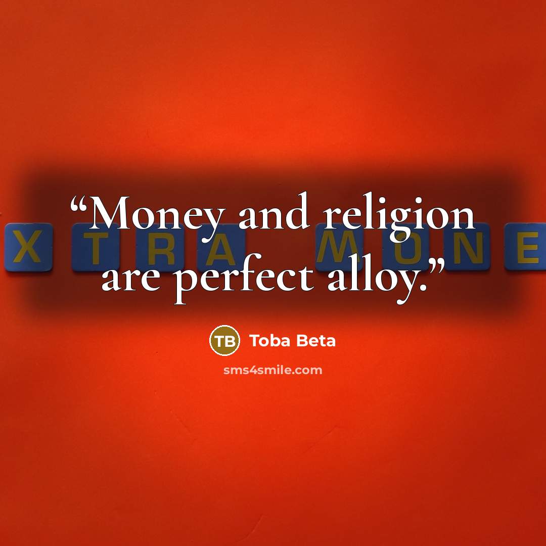 “Money and religion are perfect alloy.” quote by Toba Beta