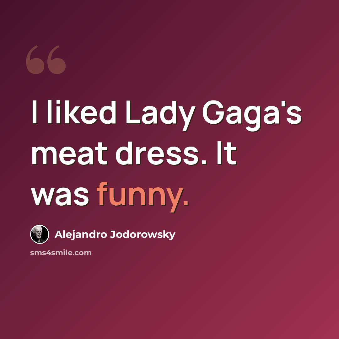 “I liked Lady Gaga's meat dress. It was funny.” quote by Alejandro Jodorowsky