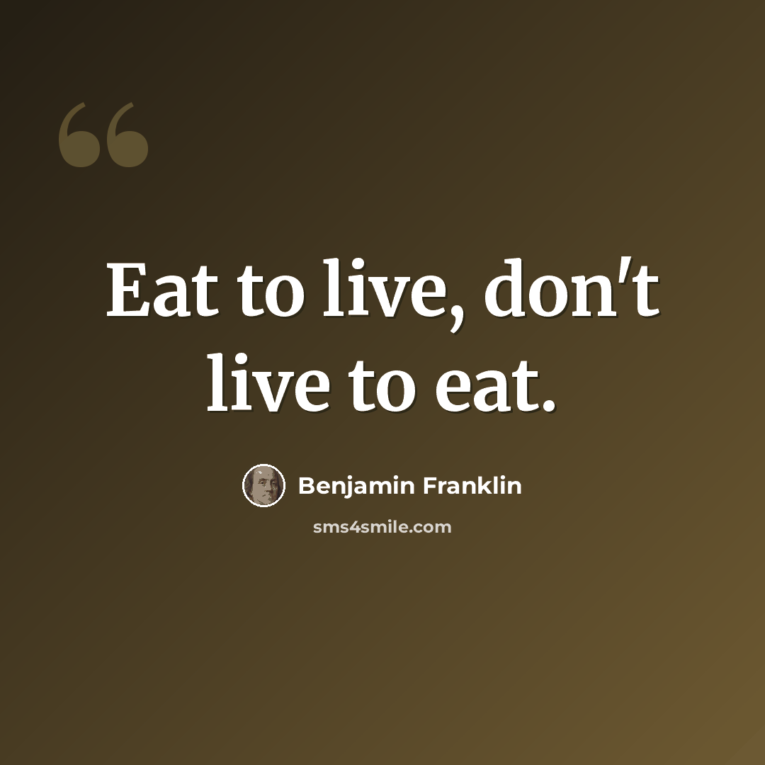 “Eat to live, don't live to eat.” quote by Benjamin Franklin